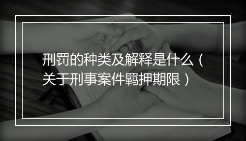 刑罚的种类及解释是什么（关于刑事案件羁押期限）