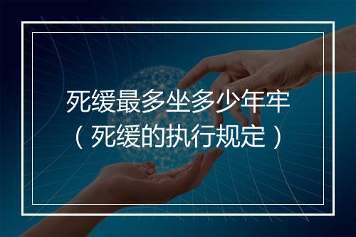 死缓最多坐多少年牢（死缓的执行规定）