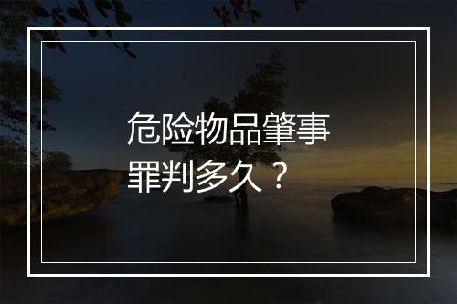 危险物品肇事罪判多久？