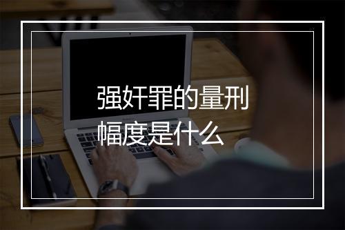 强奸罪的量刑幅度是什么
