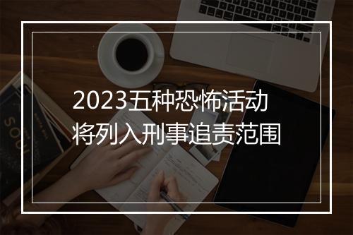 2023五种恐怖活动将列入刑事追责范围