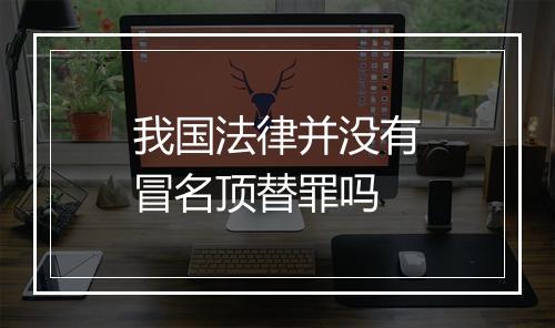 我国法律并没有冒名顶替罪吗
