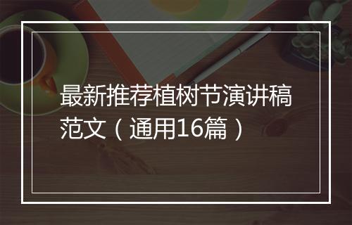 最新推荐植树节演讲稿范文（通用16篇）