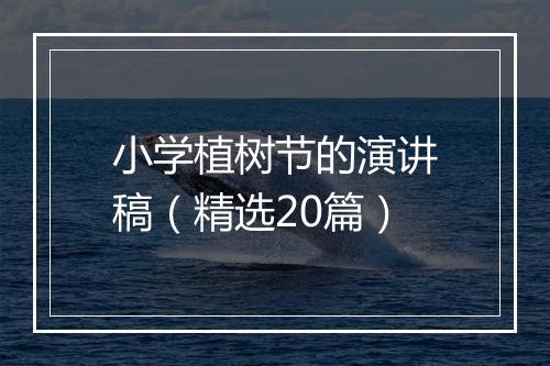 小学植树节的演讲稿（精选20篇）