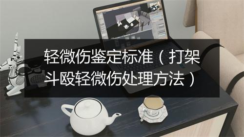 轻微伤鉴定标准（打架斗殴轻微伤处理方法）