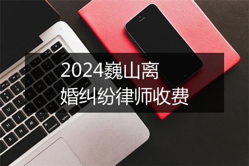 2024巍山离婚纠纷律师收费