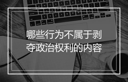 哪些行为不属于剥夺政治权利的内容