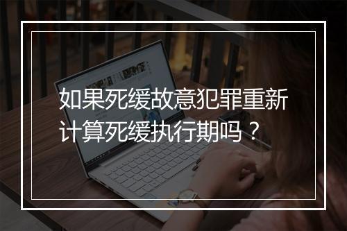 如果死缓故意犯罪重新计算死缓执行期吗？