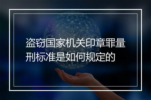 盗窃国家机关印章罪量刑标准是如何规定的