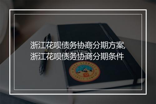 浙江花呗债务协商分期方案,浙江花呗债务协商分期条件