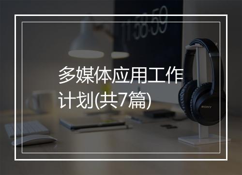 多媒体应用工作计划(共7篇)