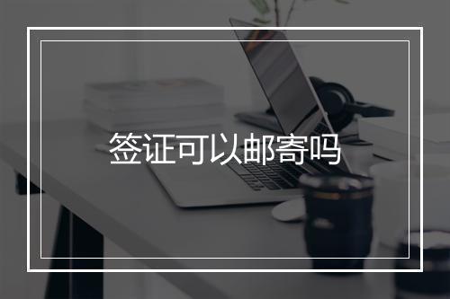 签证可以邮寄吗