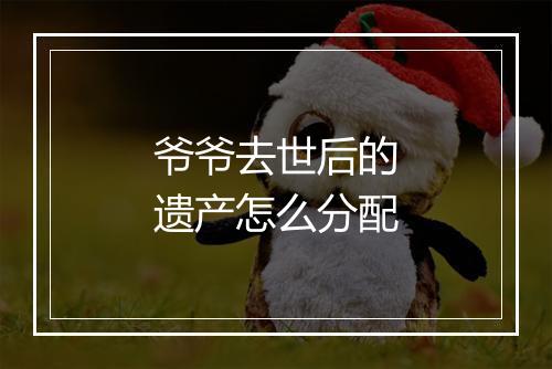 爷爷去世后的遗产怎么分配