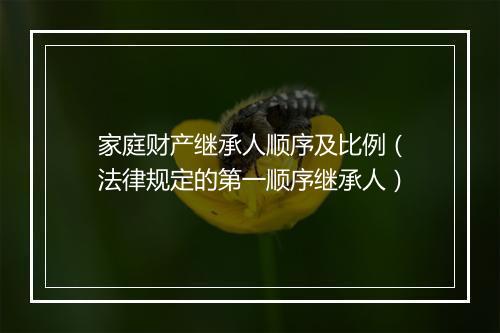 家庭财产继承人顺序及比例（法律规定的第一顺序继承人）