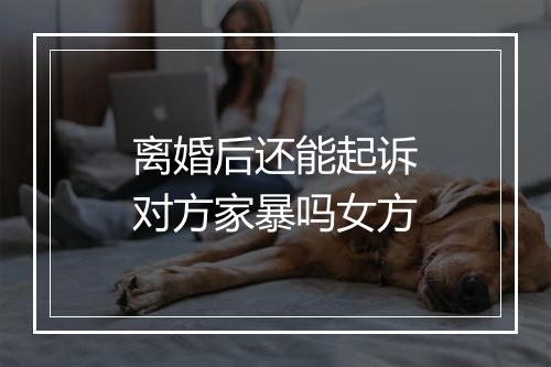 离婚后还能起诉对方家暴吗女方