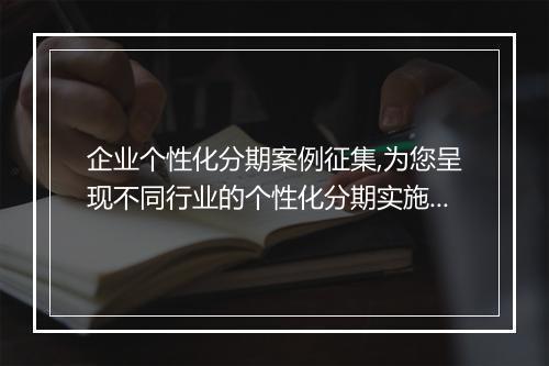 企业个性化分期案例征集,为您呈现不同行业的个性化分期实施方案