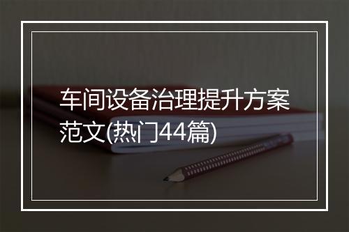 车间设备治理提升方案范文(热门44篇)