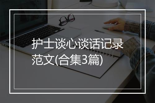 护士谈心谈话记录范文(合集3篇)