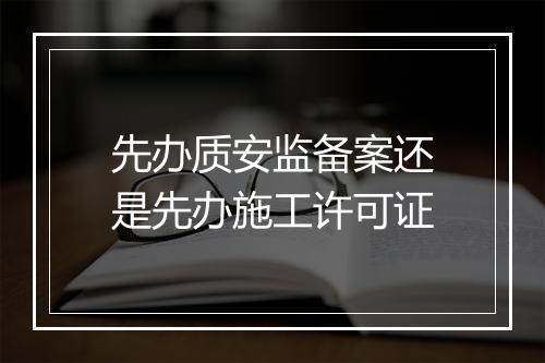 先办质安监备案还是先办施工许可证