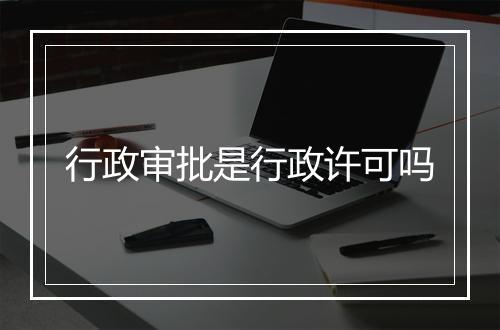 行政审批是行政许可吗