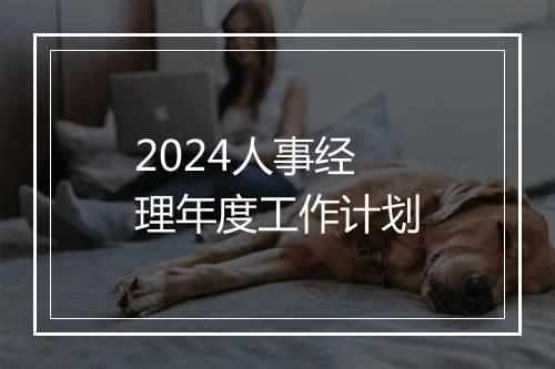 2024人事经理年度工作计划