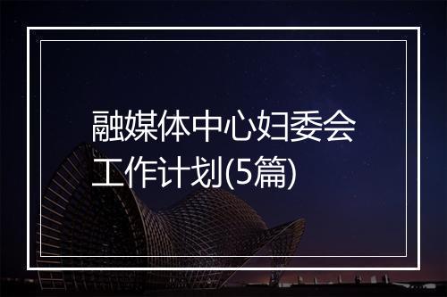 融媒体中心妇委会工作计划(5篇)