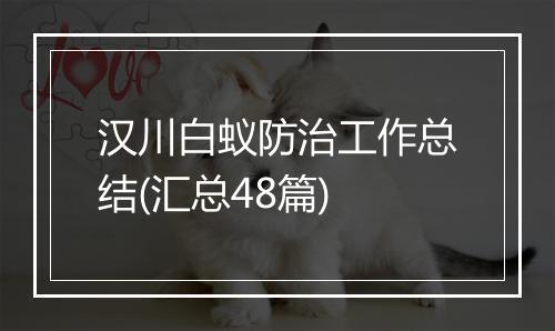 汉川白蚁防治工作总结(汇总48篇)