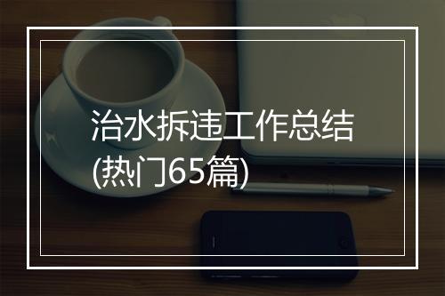 治水拆违工作总结(热门65篇)