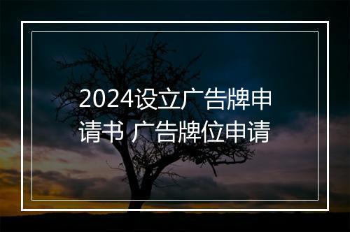 2024设立广告牌申请书 广告牌位申请