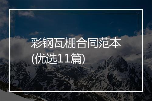 彩钢瓦棚合同范本(优选11篇)