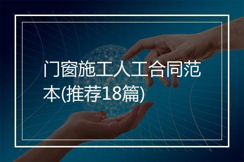 门窗施工人工合同范本(推荐18篇)