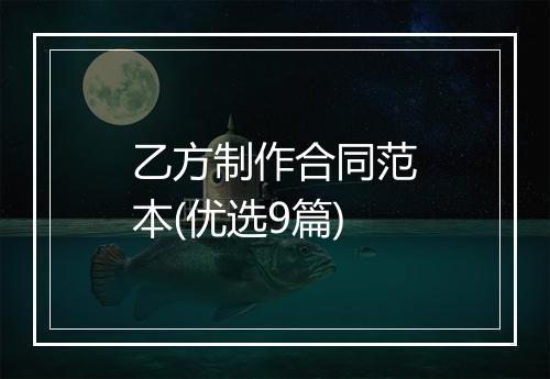 乙方制作合同范本(优选9篇)