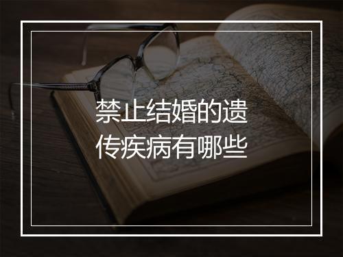 禁止结婚的遗传疾病有哪些