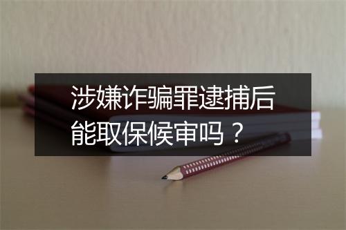涉嫌诈骗罪逮捕后能取保候审吗？