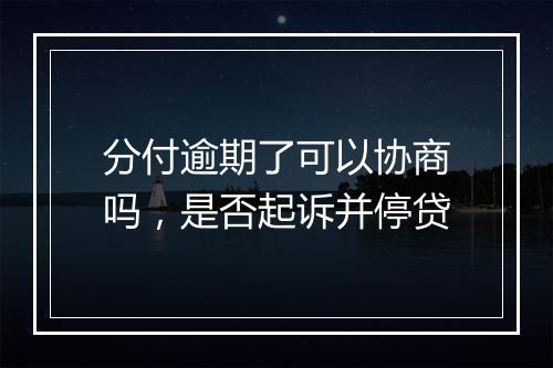 分付逾期了可以协商吗，是否起诉并停贷