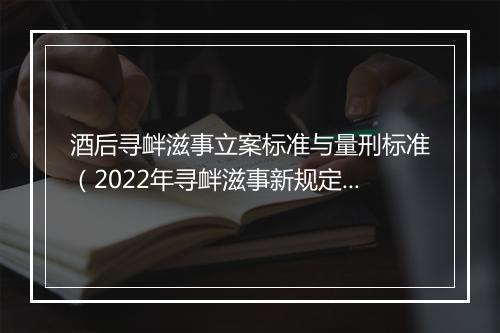 酒后寻衅滋事立案标准与量刑标准（2022年寻衅滋事新规定）