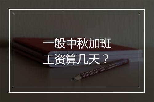 一般中秋加班工资算几天？