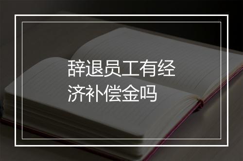 辞退员工有经济补偿金吗