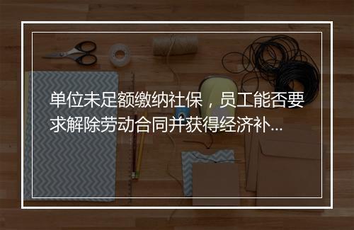 单位未足额缴纳社保，员工能否要求解除劳动合同并获得经济补偿？