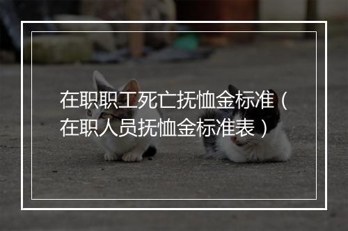 在职职工死亡抚恤金标准（在职人员抚恤金标准表）