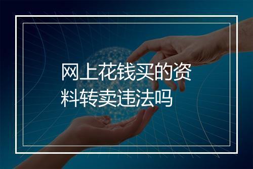 网上花钱买的资料转卖违法吗