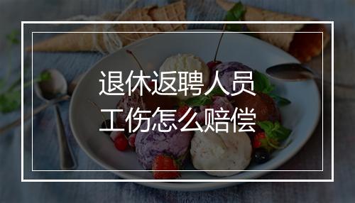 退休返聘人员工伤怎么赔偿