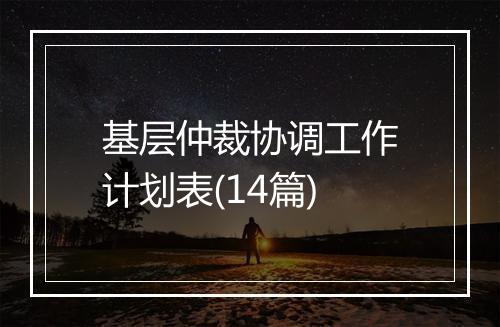 基层仲裁协调工作计划表(14篇)