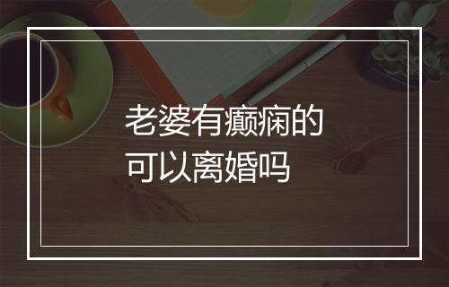 老婆有癫痫的可以离婚吗