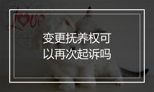 变更抚养权可以再次起诉吗