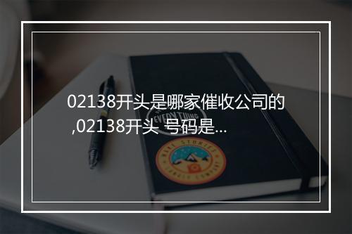 02138开头是哪家催收公司的 ,02138开头 号码是哪家催收机构的