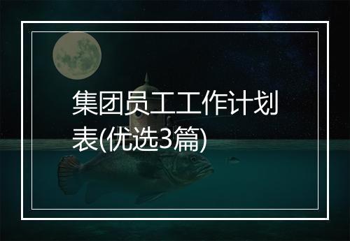 集团员工工作计划表(优选3篇)