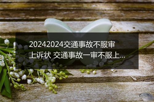 20242024交通事故不服审上诉状 交通事故一审不服上诉