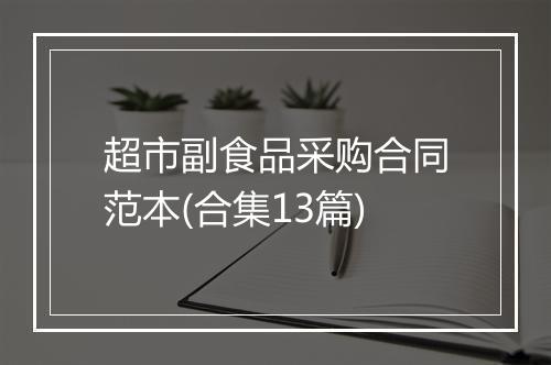 超市副食品采购合同范本(合集13篇)