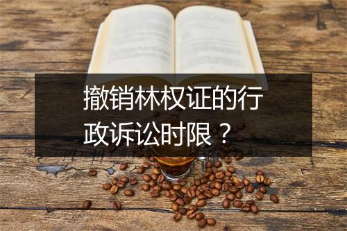 撤销林权证的行政诉讼时限？